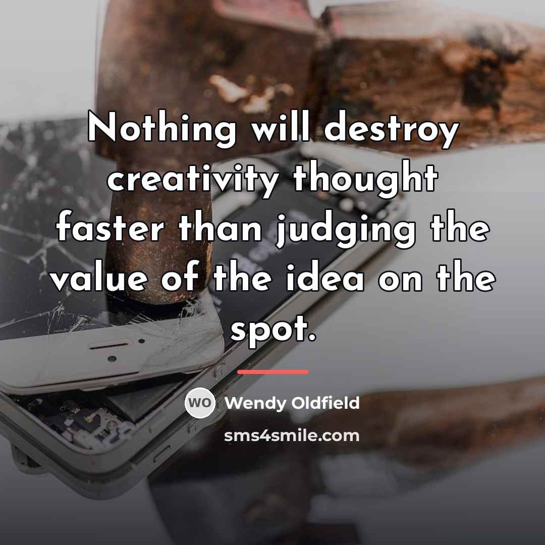 “Nothing will destroy creativity thought faster than judging the value…” quote by Wendy Oldfield