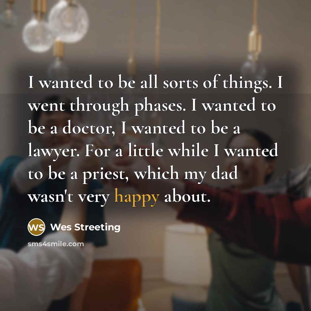 “I wanted to be all sorts of things. I went…” quote by Wes Streeting