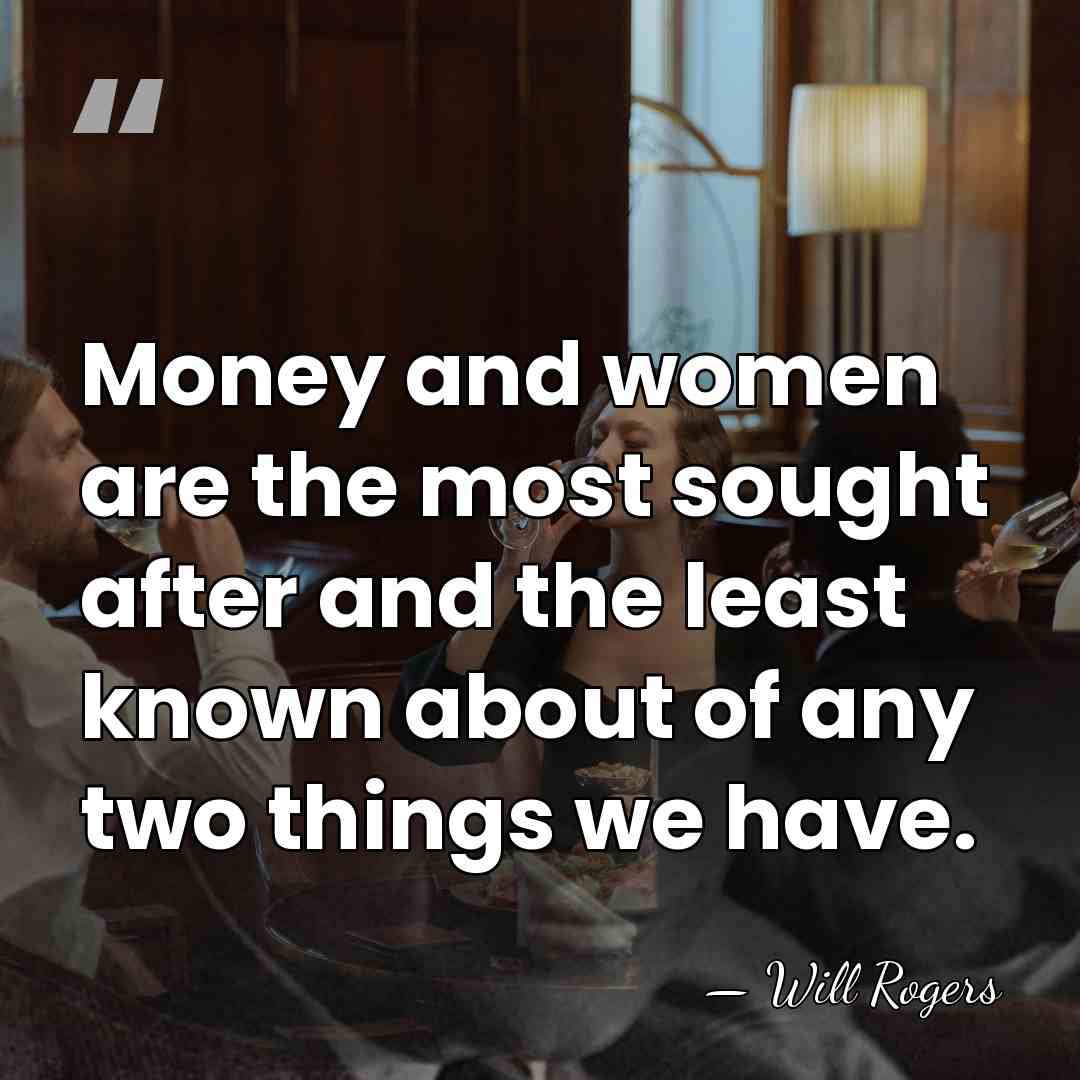 Money and women are the most sought after and the least known&hellip; - Will Rogers
