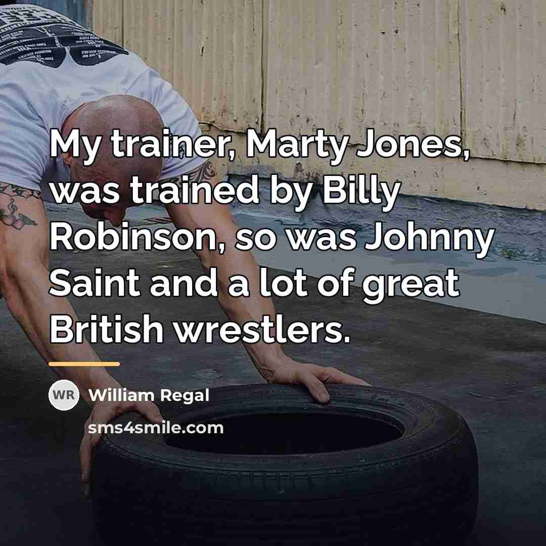 “My trainer, Marty Jones, was trained by Billy Robinson, so…” quote by William Regal