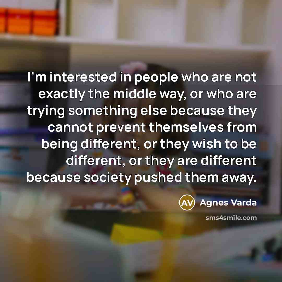 “I'm interested in people who are not exactly the middle…” quote by Agnes Varda