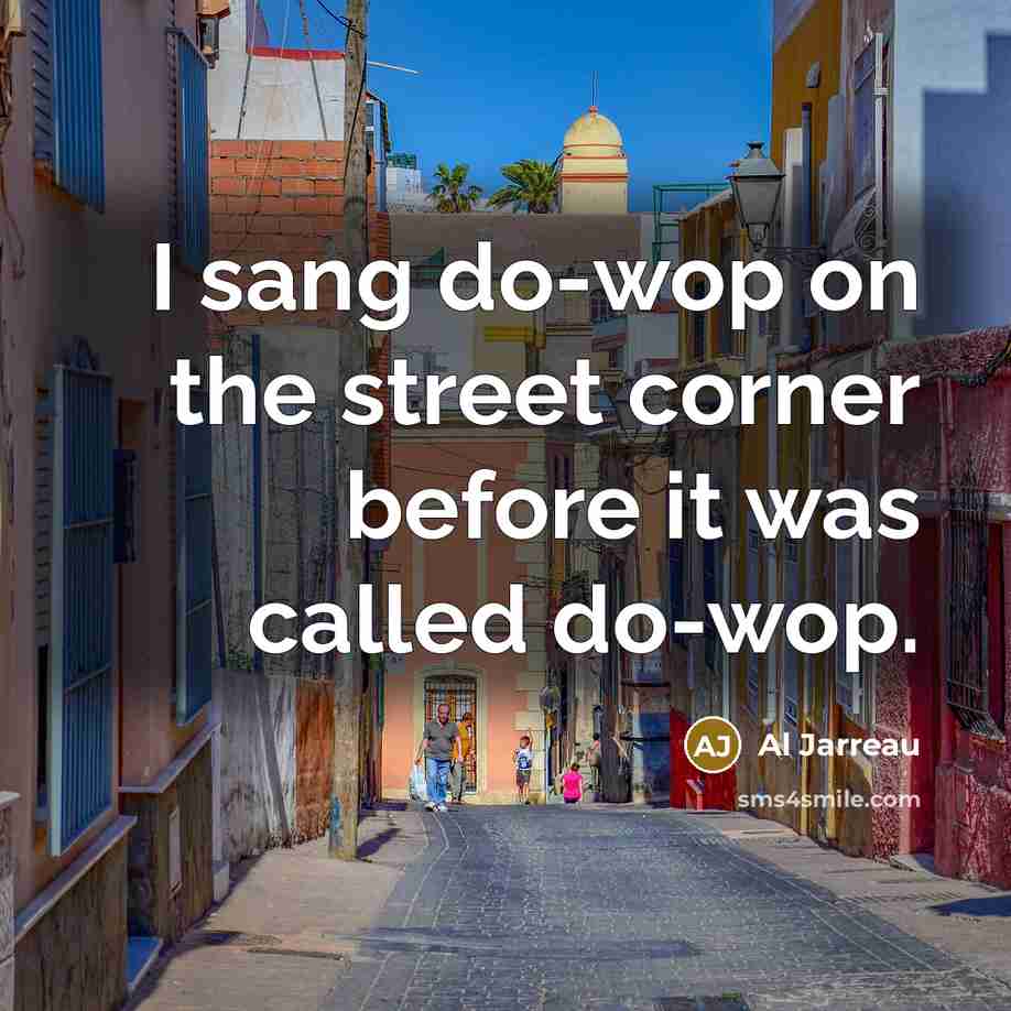 “I sang do-wop on the street corner before it was…” quote by Al Jarreau