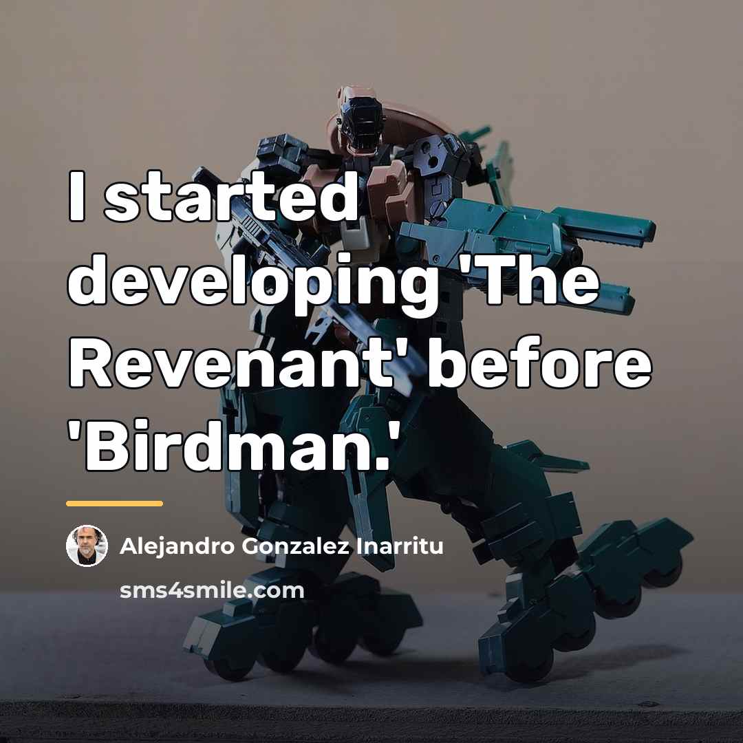 “I started developing 'The Revenant' before 'Birdman.'…” quote by Alejandro Gonzalez Inarritu