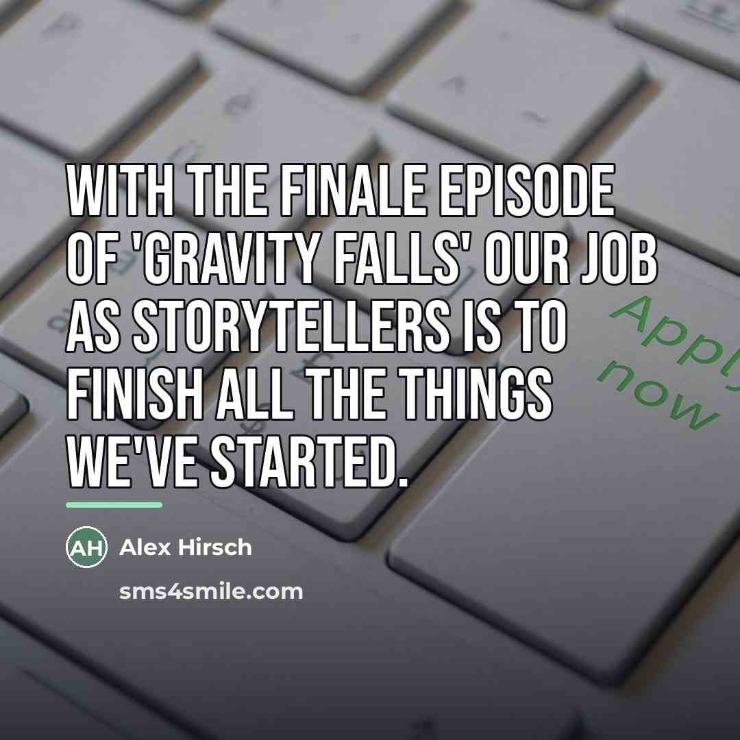 “With the finale episode of 'Gravity Falls' our job as…” quote by Alex Hirsch