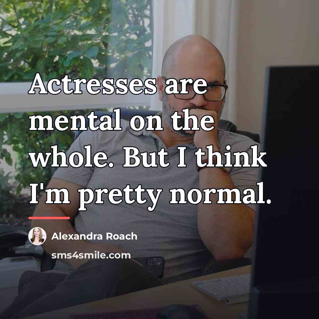 “Actresses are mental on the whole. But I think I'm…” quote by Alexandra Roach