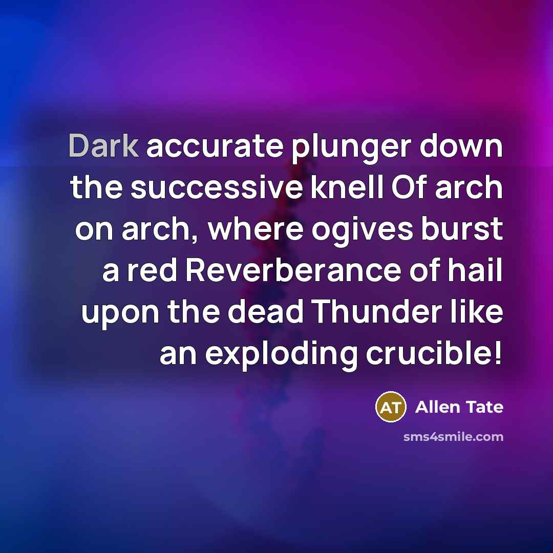 “Dark accurate plunger down the successive knell Of arch on…” quote by Allen Tate