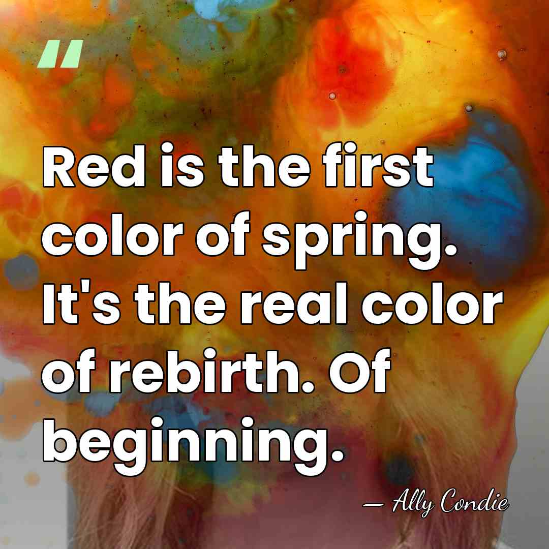 Red is the first color of spring. It's the real color of&hellip; - Ally Condie