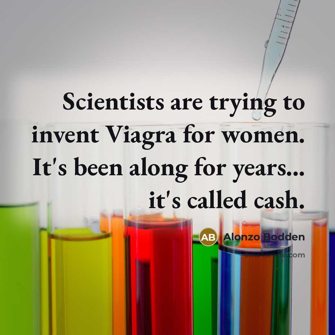 “Scientists are trying to invent Viagra for women. It's been…” quote by Alonzo Bodden