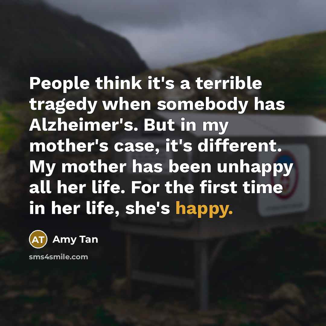 “People think it's a terrible tragedy when somebody has Alzheimer's.…” quote by Amy Tan