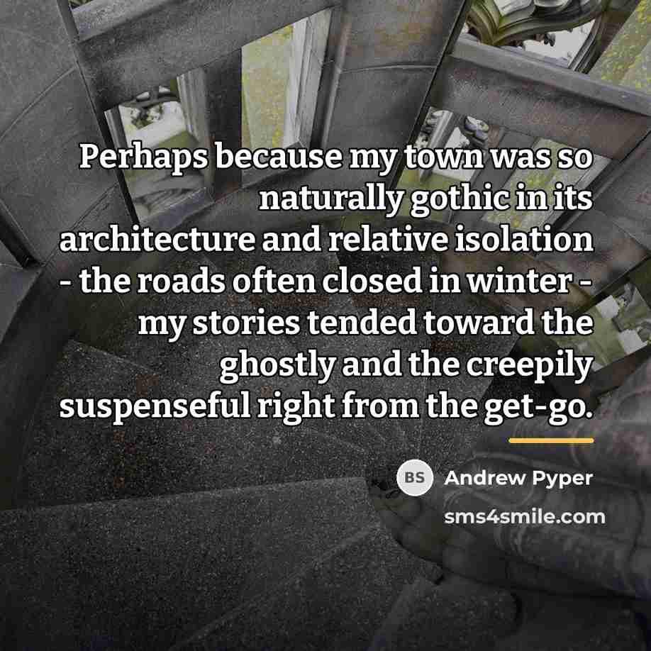 “Perhaps because my town was so naturally gothic in its…” quote by Andrew Pyper