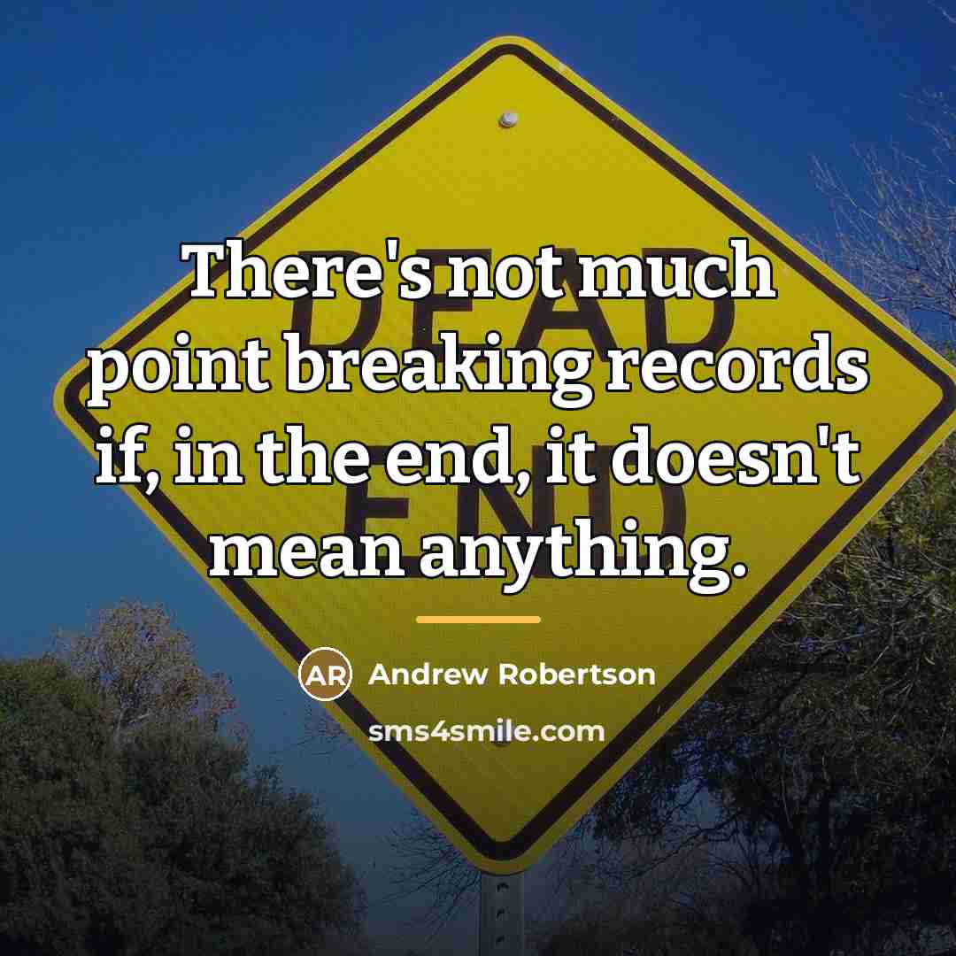 “There's not much point breaking records if, in the end,…” quote by Andrew Robertson