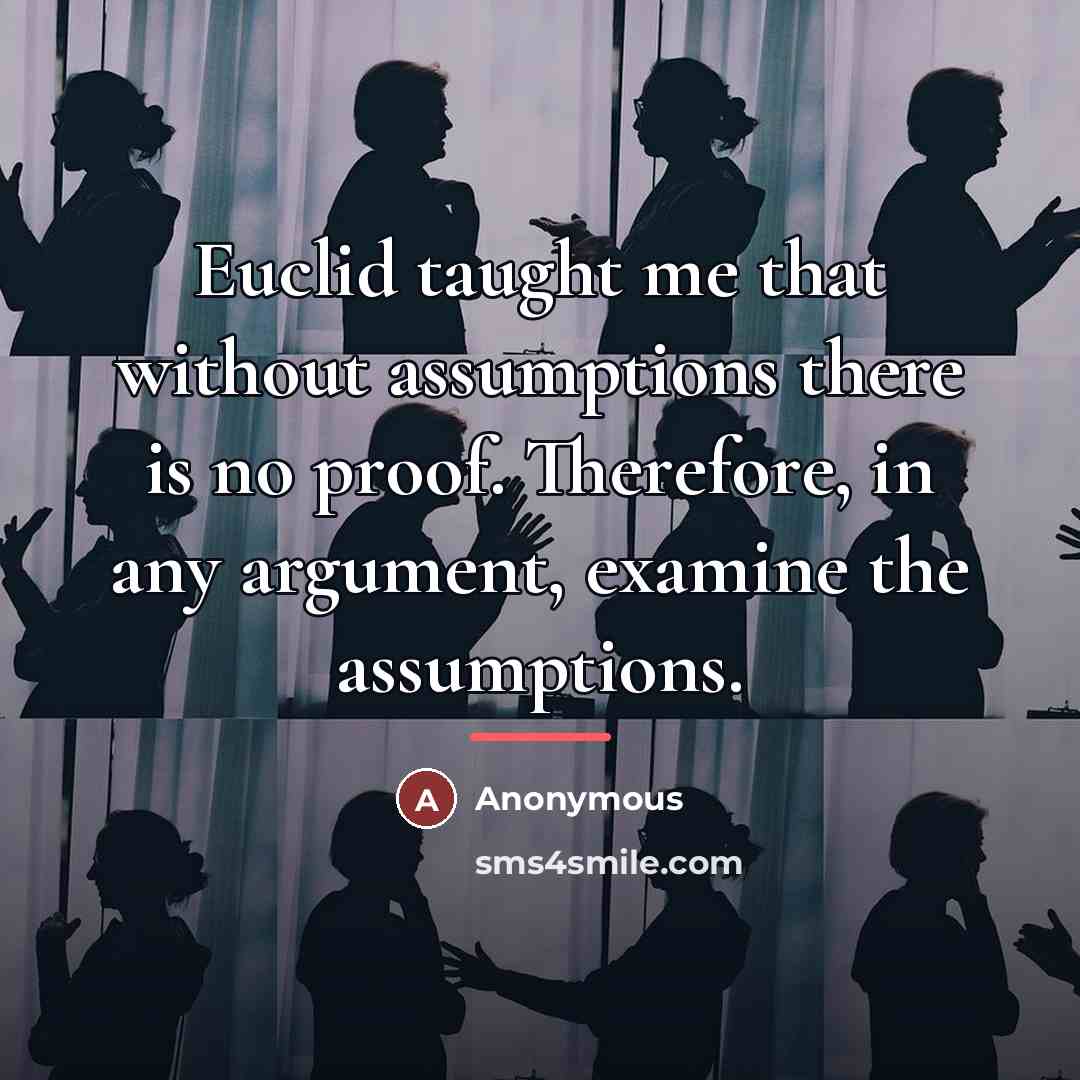 “Euclid taught me that without assumptions there is no proof.…” quote by Anonymous