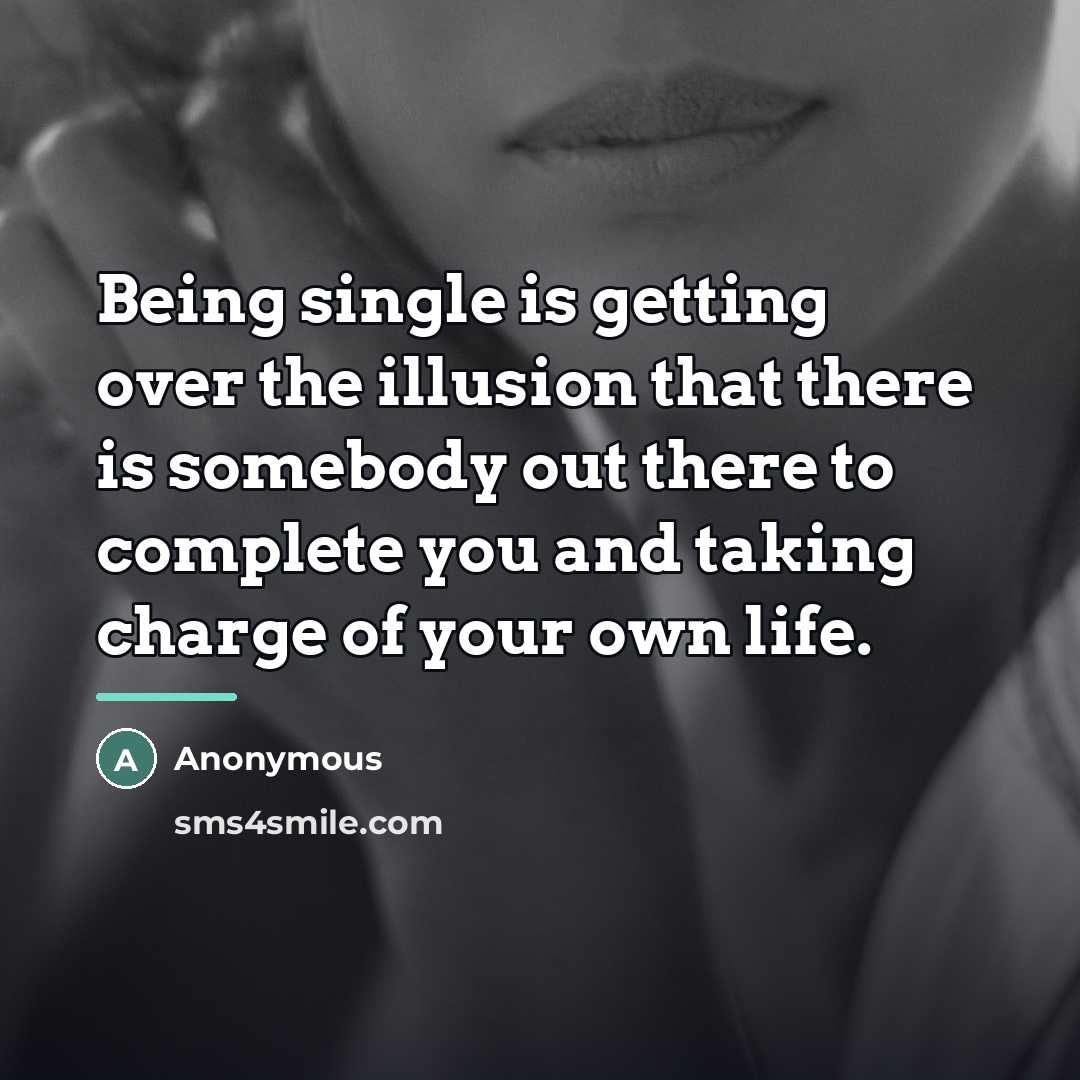 “Being single is getting over the illusion that there is…” quote by Anonymous