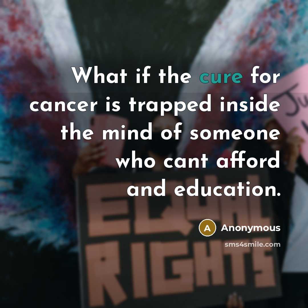 “What if the cure for cancer is trapped inside the…” quote by Anonymous
