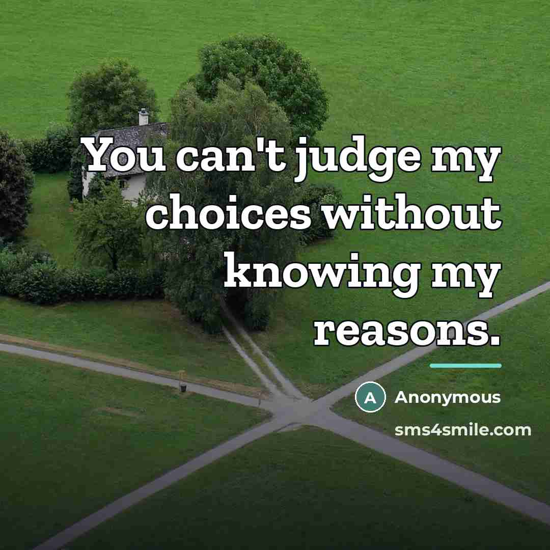 “You can't judge my choices without knowing my reasons.…” quote by Anonymous