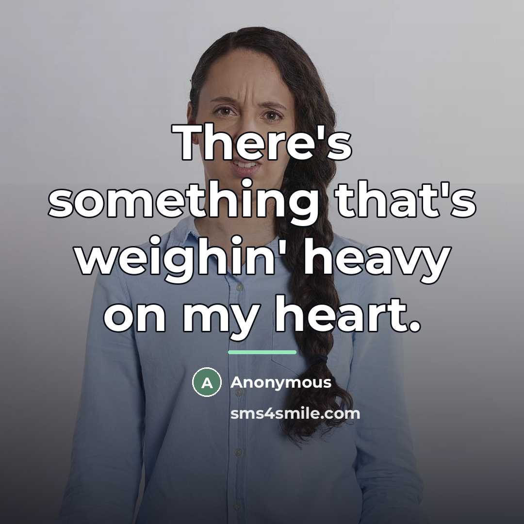 “There's something that's weighin' heavy on my heart.…” quote by Anonymous
