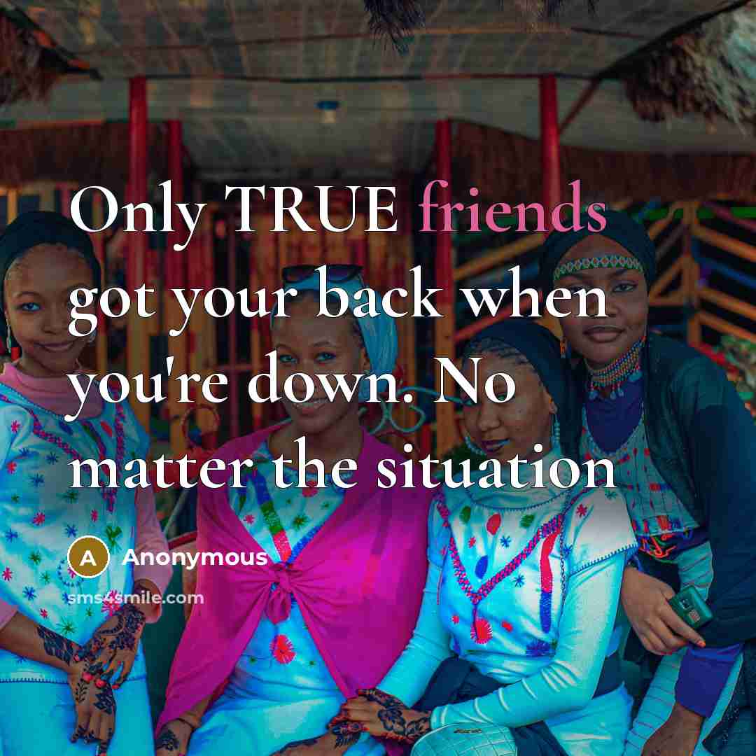 “Only TRUE friends got your back when you're down. No matter the situation” quote by Anonymous