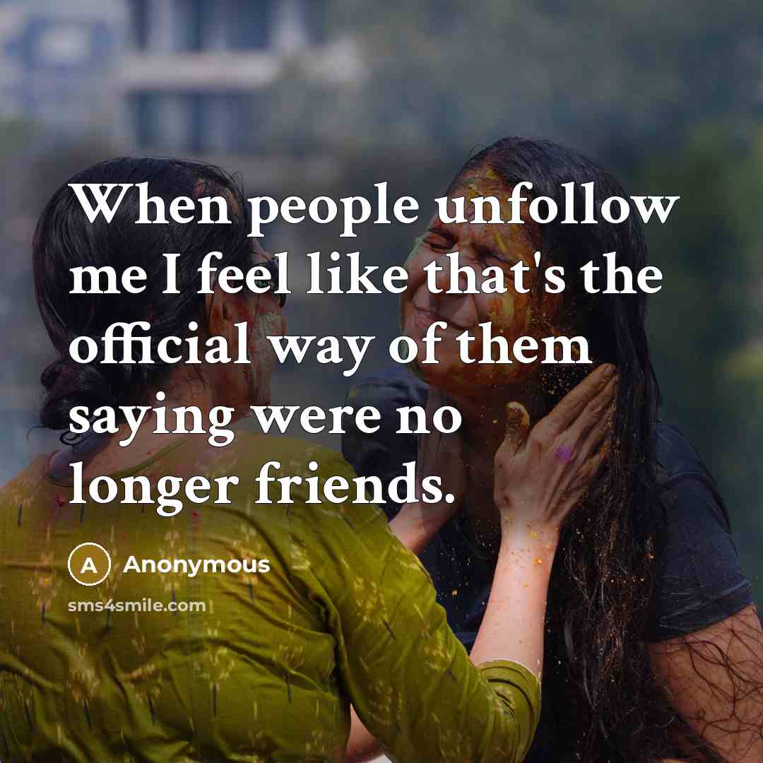 “When people unfollow me I feel like that's the official…” quote by Anonymous