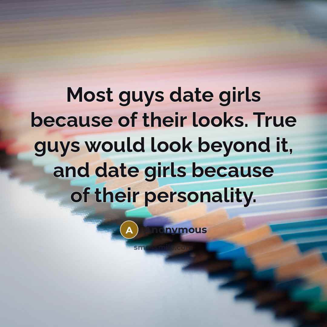 “Most guys date girls because of their looks. True guys…” quote by Anonymous