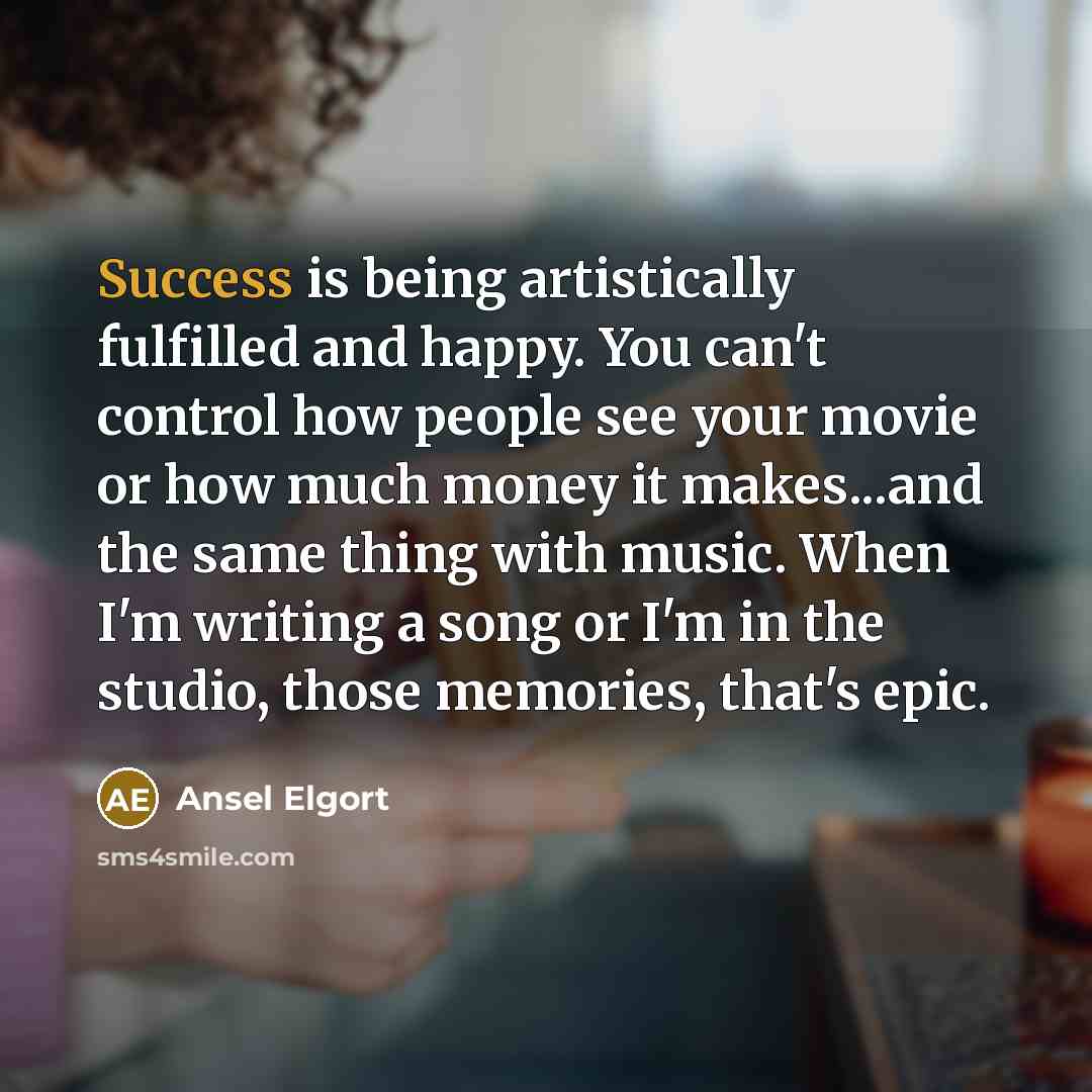 “Success is being artistically fulfilled and happy. You can't control…” quote by Ansel Elgort