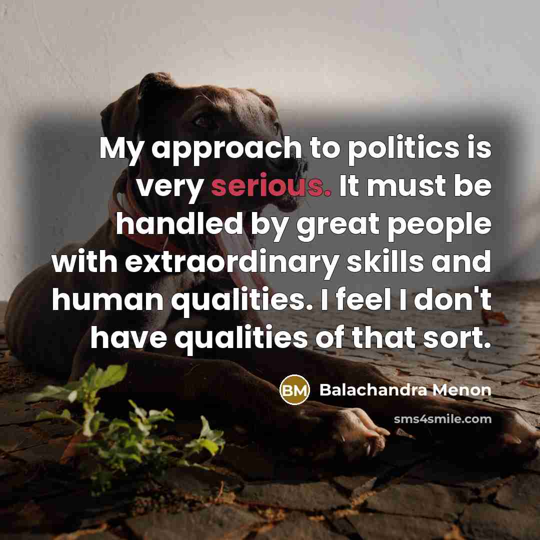“My approach to politics is very serious. It must be…” quote by Balachandra Menon
