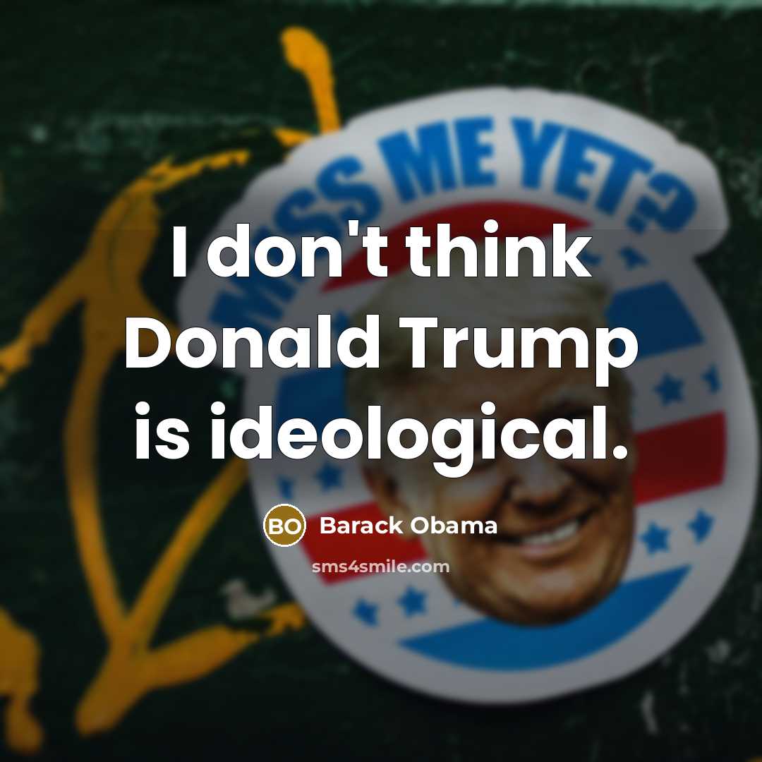 “I don't think Donald Trump is ideological.…” quote by Barack Obama