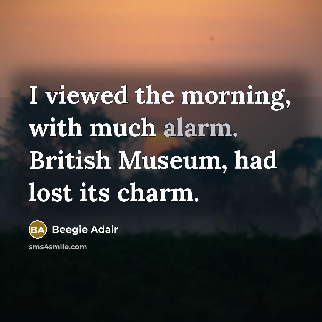 “I viewed the morning, with much alarm. British Museum, had…” quote by Beegie Adair
