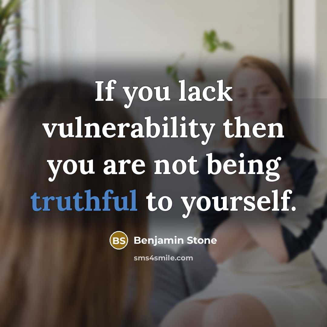 “If you lack vulnerability then you are not being truthful…” quote by Benjamin Stone