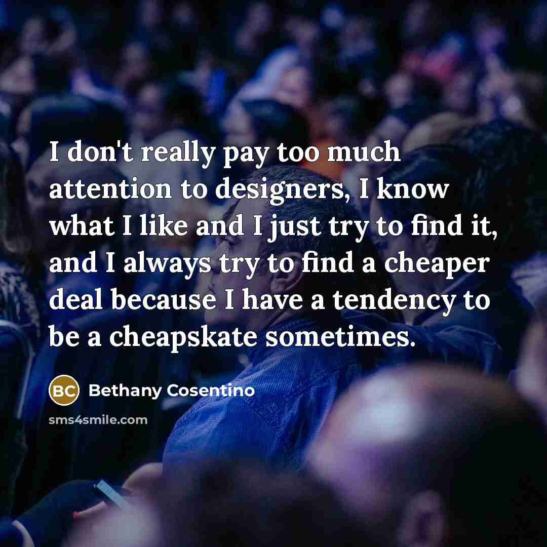 “I don't really pay too much attention to designers, I…” quote by Bethany Cosentino