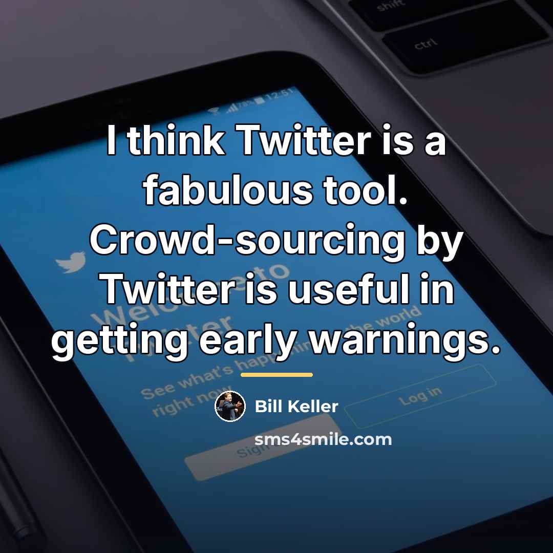 “I think Twitter is a fabulous tool. Crowd-sourcing by Twitter…” quote by Bill Keller