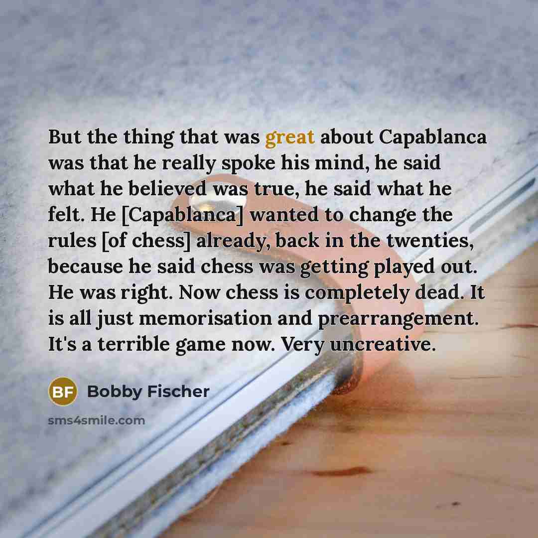 “But the thing that was great about Capablanca was that…” quote by Bobby Fischer