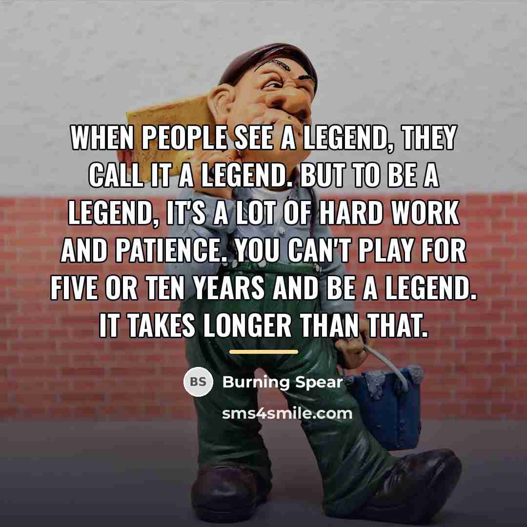 “When people see a legend, they call it a legend.…” quote by Burning Spear