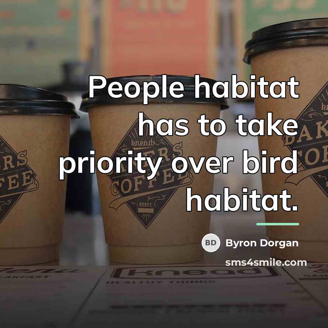 “People habitat has to take priority over bird habitat.…” quote by Byron Dorgan