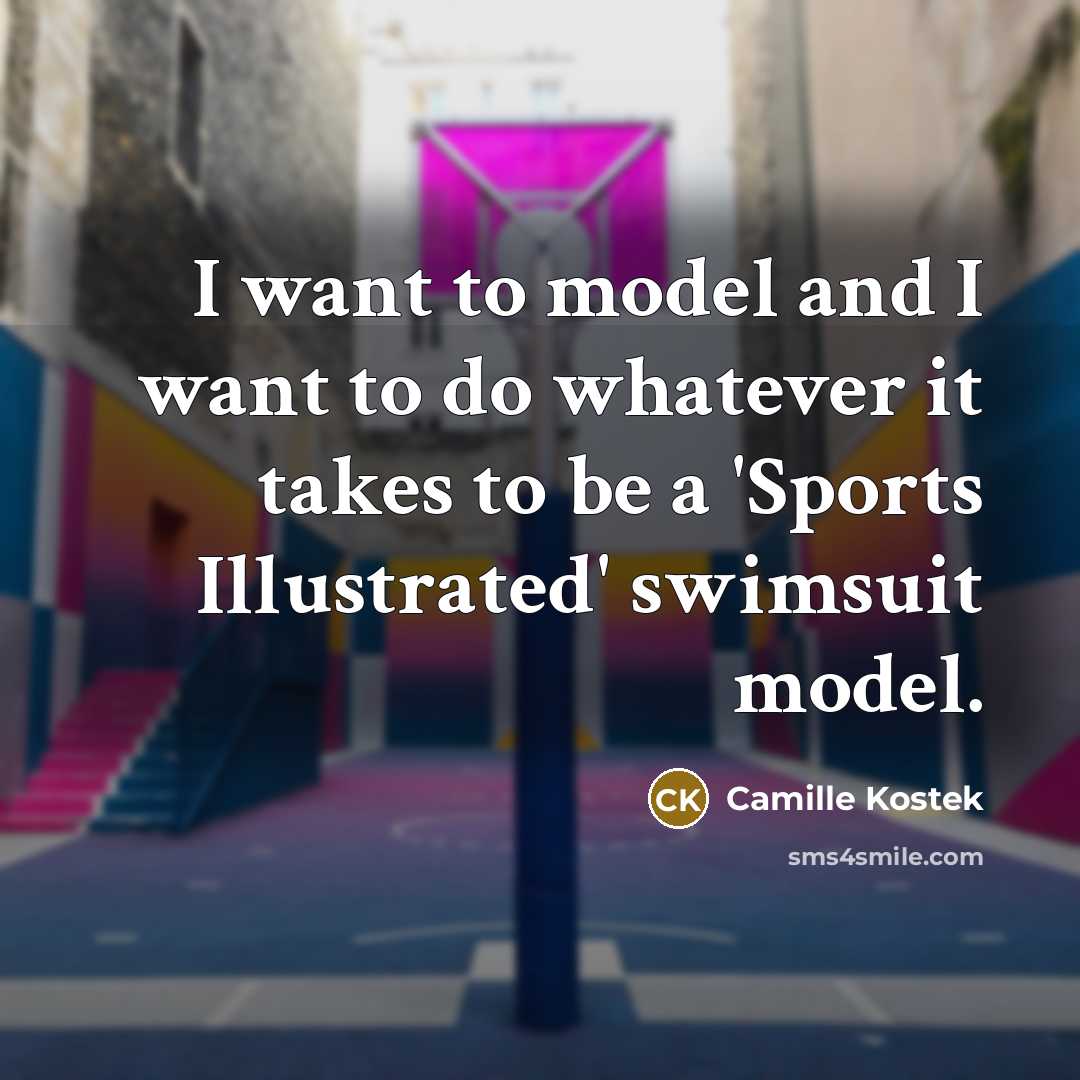 “I want to model and I want to do whatever…” quote by Camille Kostek