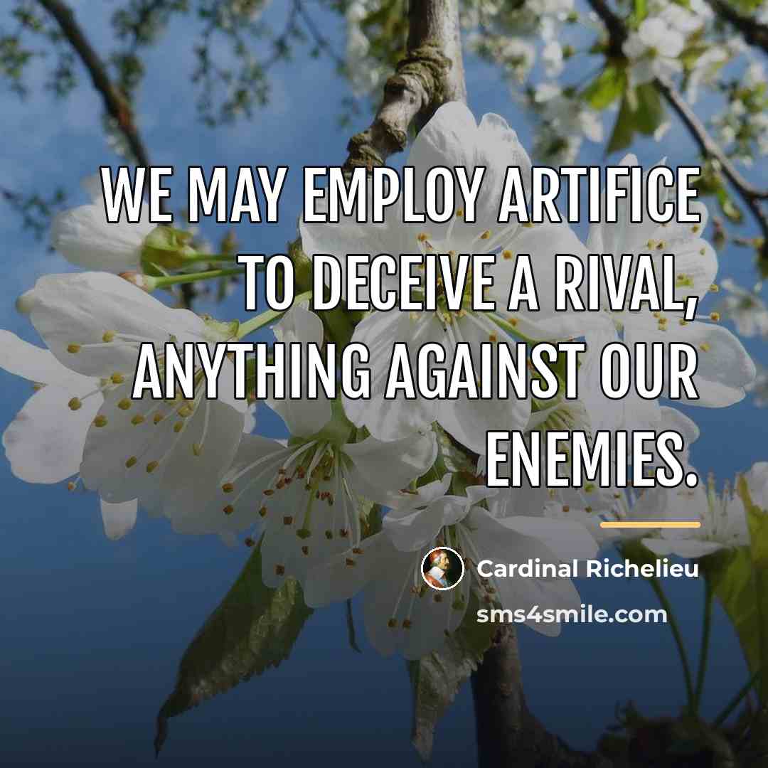 “We may employ artifice to deceive a rival, anything against…” quote by Cardinal Richelieu