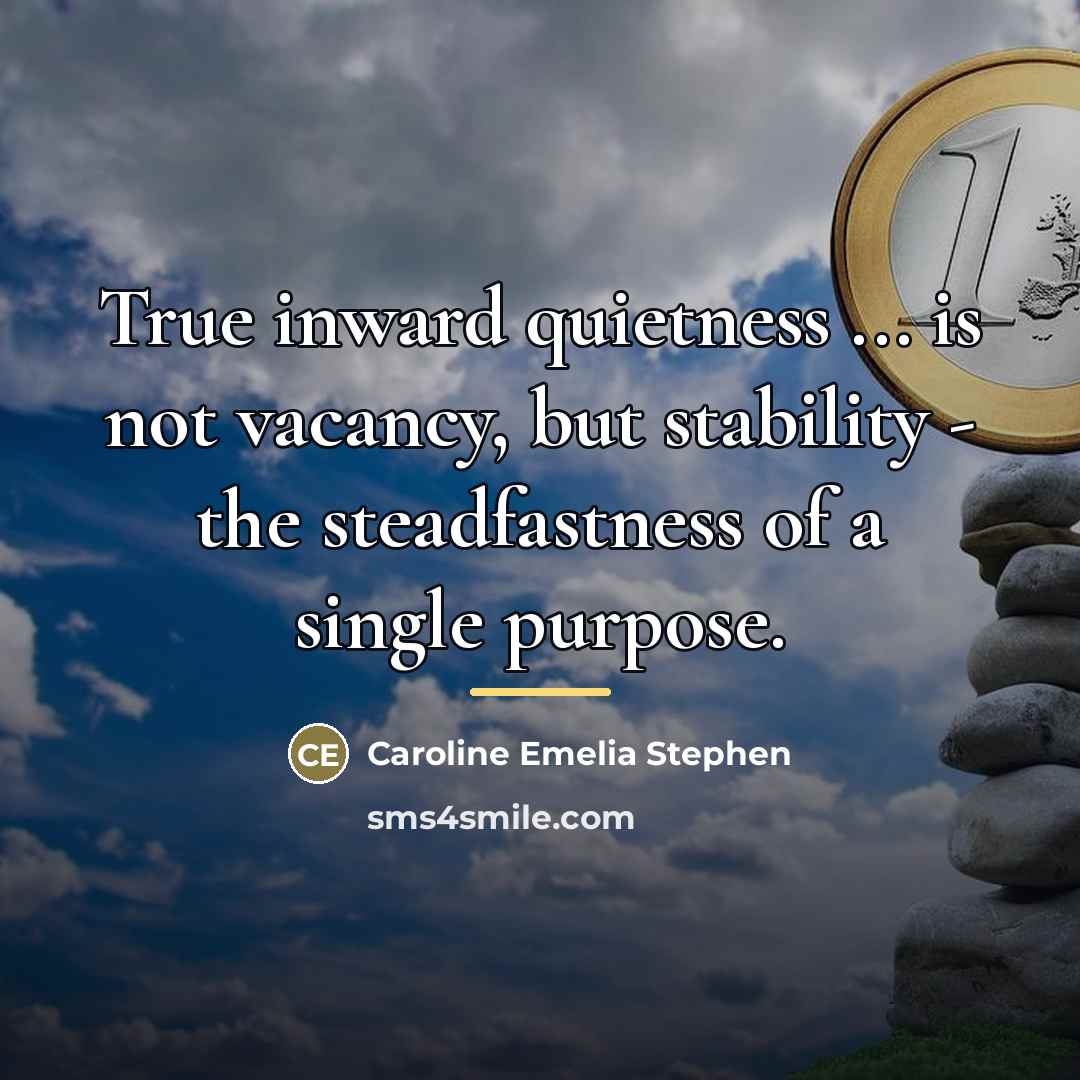 “True inward quietness ... is not vacancy, but stability -…” quote by Caroline Emelia Stephen