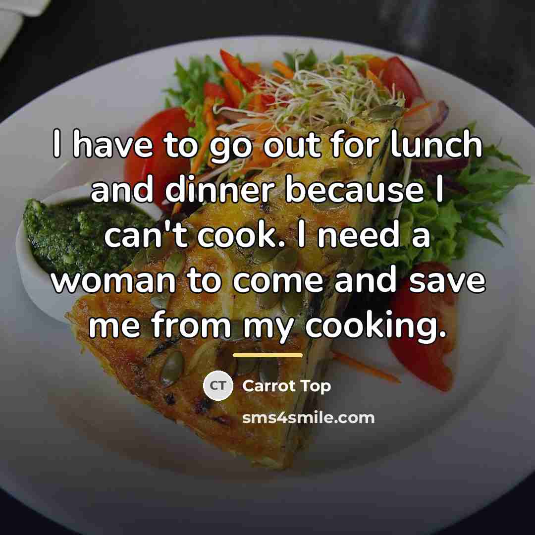“I have to go out for lunch and dinner because…” quote by Carrot Top