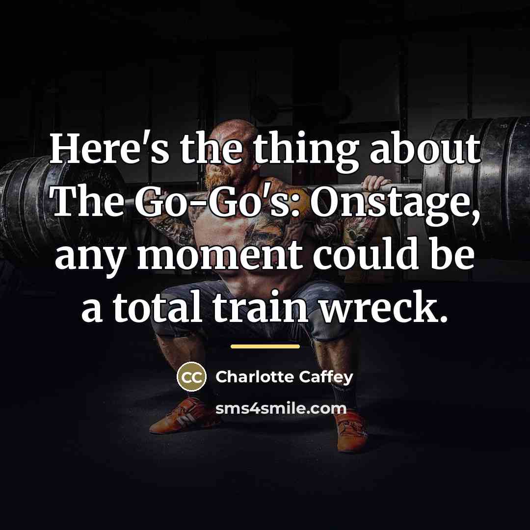 “Here's the thing about The Go-Go's: Onstage, any moment could…” quote by Charlotte Caffey