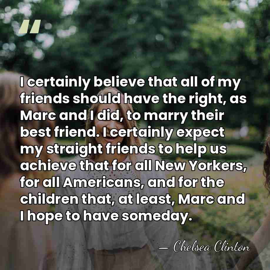 I certainly believe that all of my friends should have the right,&hellip; - Chelsea Clinton