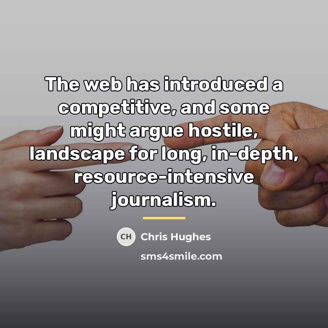 “The web has introduced a competitive, and some might argue…” quote by Chris Hughes