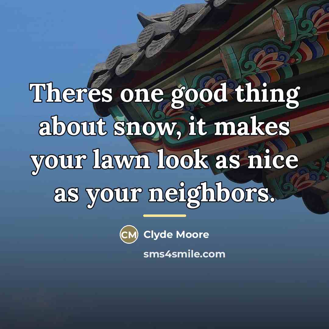 “Theres one good thing about snow, it makes your lawn…” quote by Clyde Moore