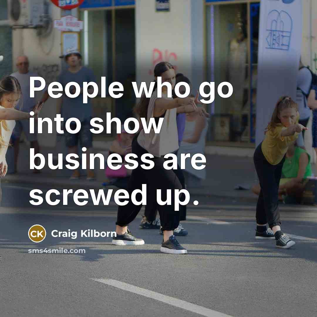 “People who go into show business are screwed up.…” quote by Craig Kilborn