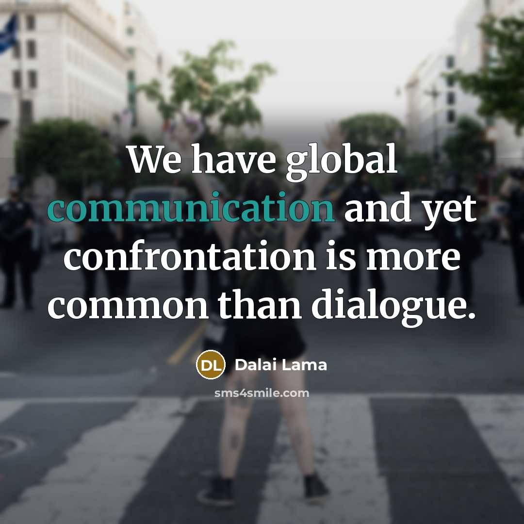 “We have global communication and yet confrontation is more common…” quote by Dalai Lama