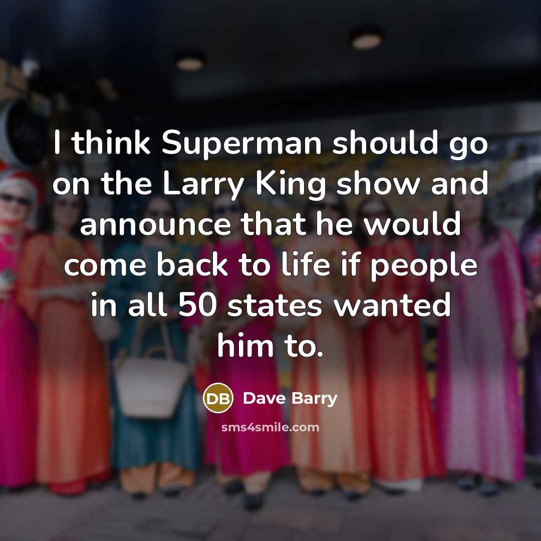 “I think Superman should go on the Larry King show…” quote by Dave Barry