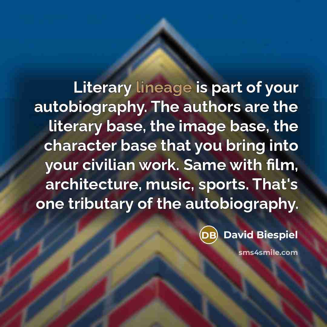 “Literary lineage is part of your autobiography. The authors are…” quote by David Biespiel