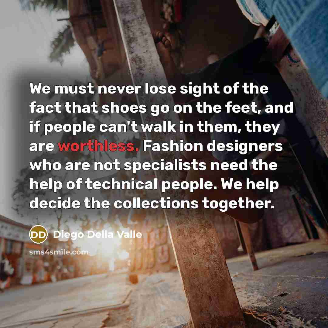 “We must never lose sight of the fact that shoes…” quote by Diego Della Valle