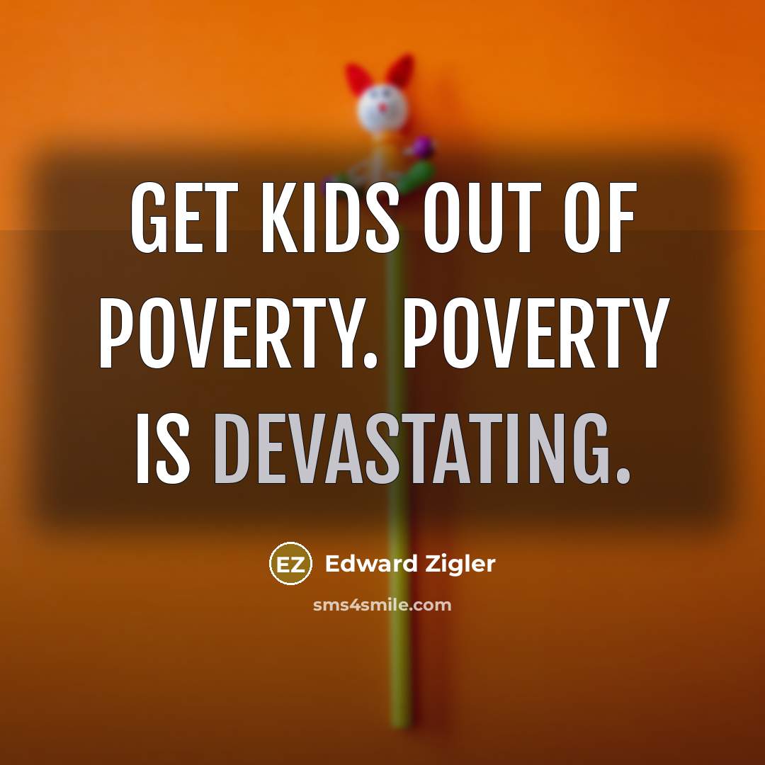 “Get kids out of poverty. Poverty is devastating.…” quote by Edward Zigler
