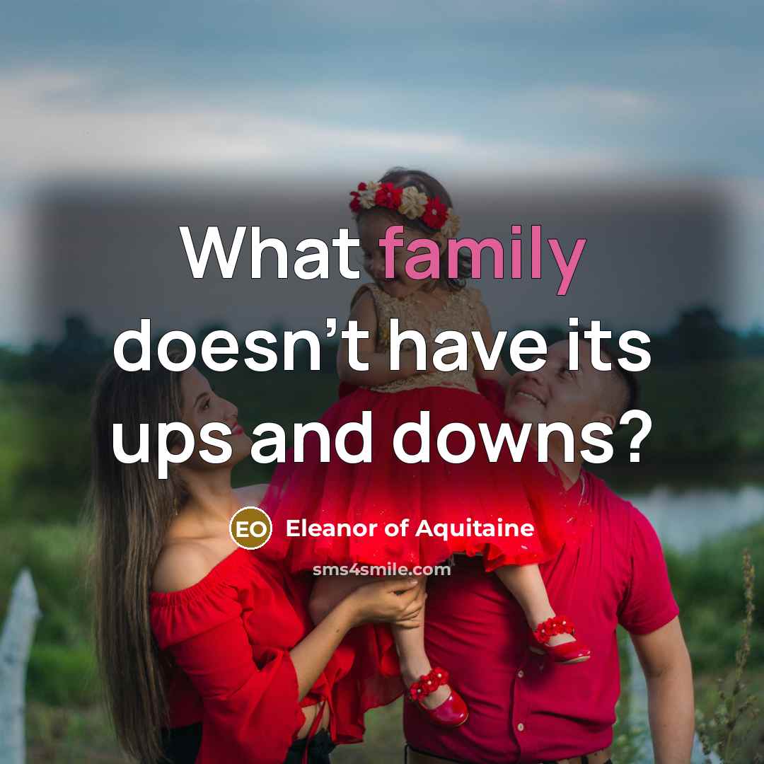 “What family doesn't have its ups and downs?” quote by Eleanor of Aquitaine