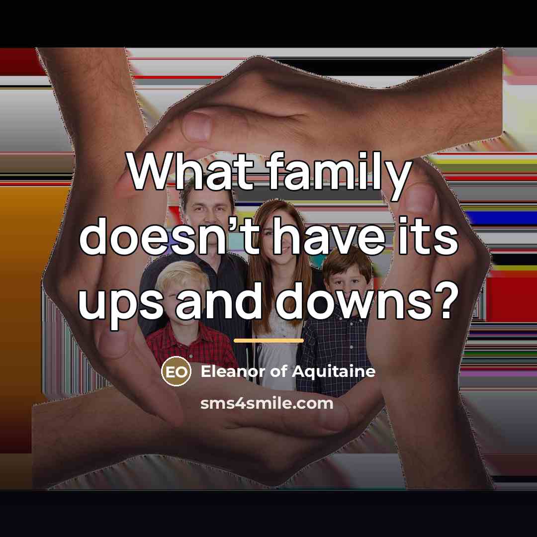 “What family doesn't have its ups and downs?…” quote by Eleanor of Aquitaine