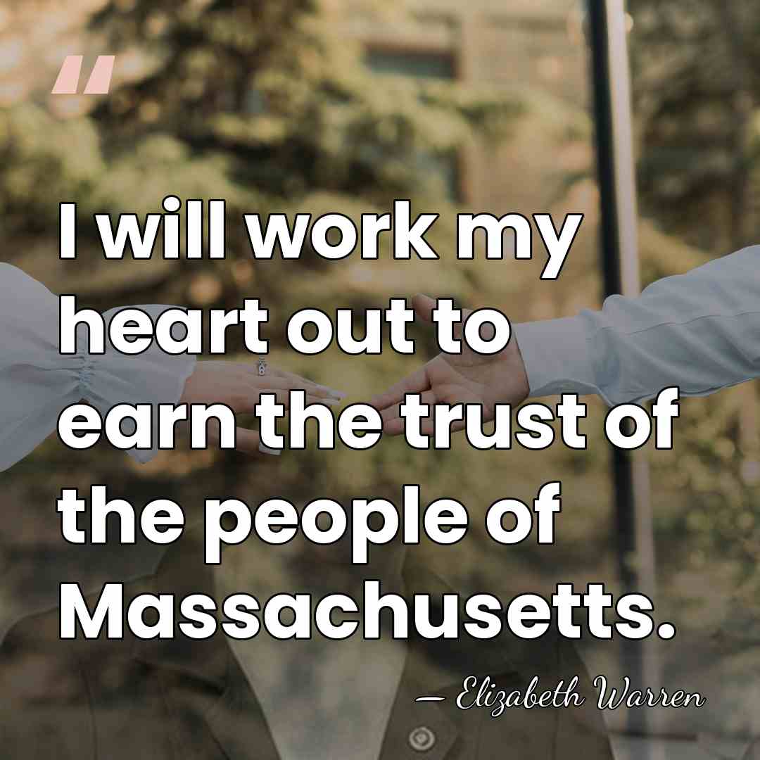 I will work my heart out to earn the trust of the&hellip; - Elizabeth Warren